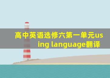 高中英语选修六第一单元using language翻译